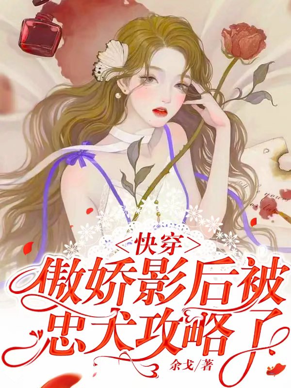 快穿:傲娇影后被忠犬攻略了