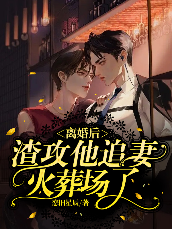 离婚后,渣攻他追妻火葬场了