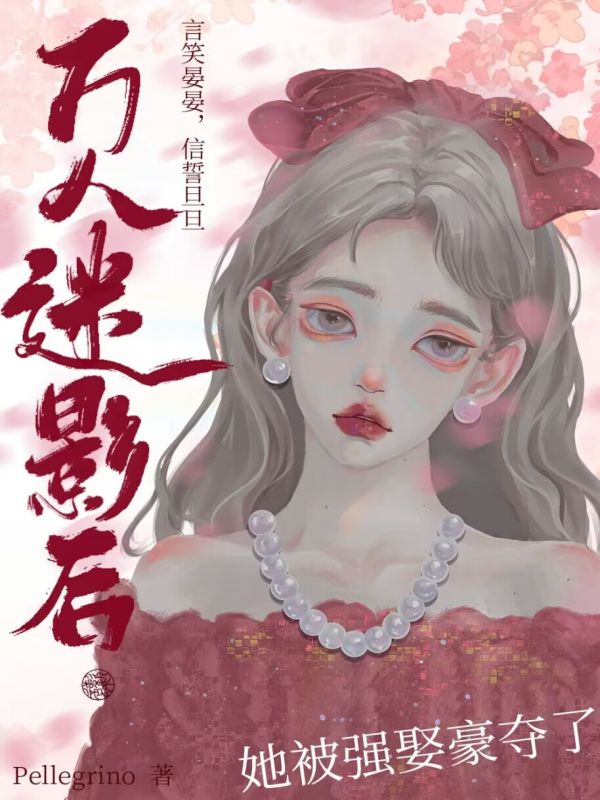 万人迷影后她被强取豪夺了